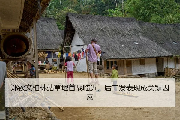 郑钦文柏林站草地首战临近，后二发表现成关键因素