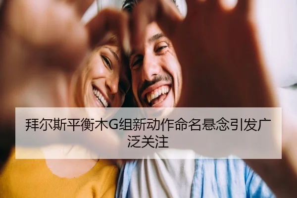 拜尔斯平衡木G组新动作命名悬念引发广泛关注
